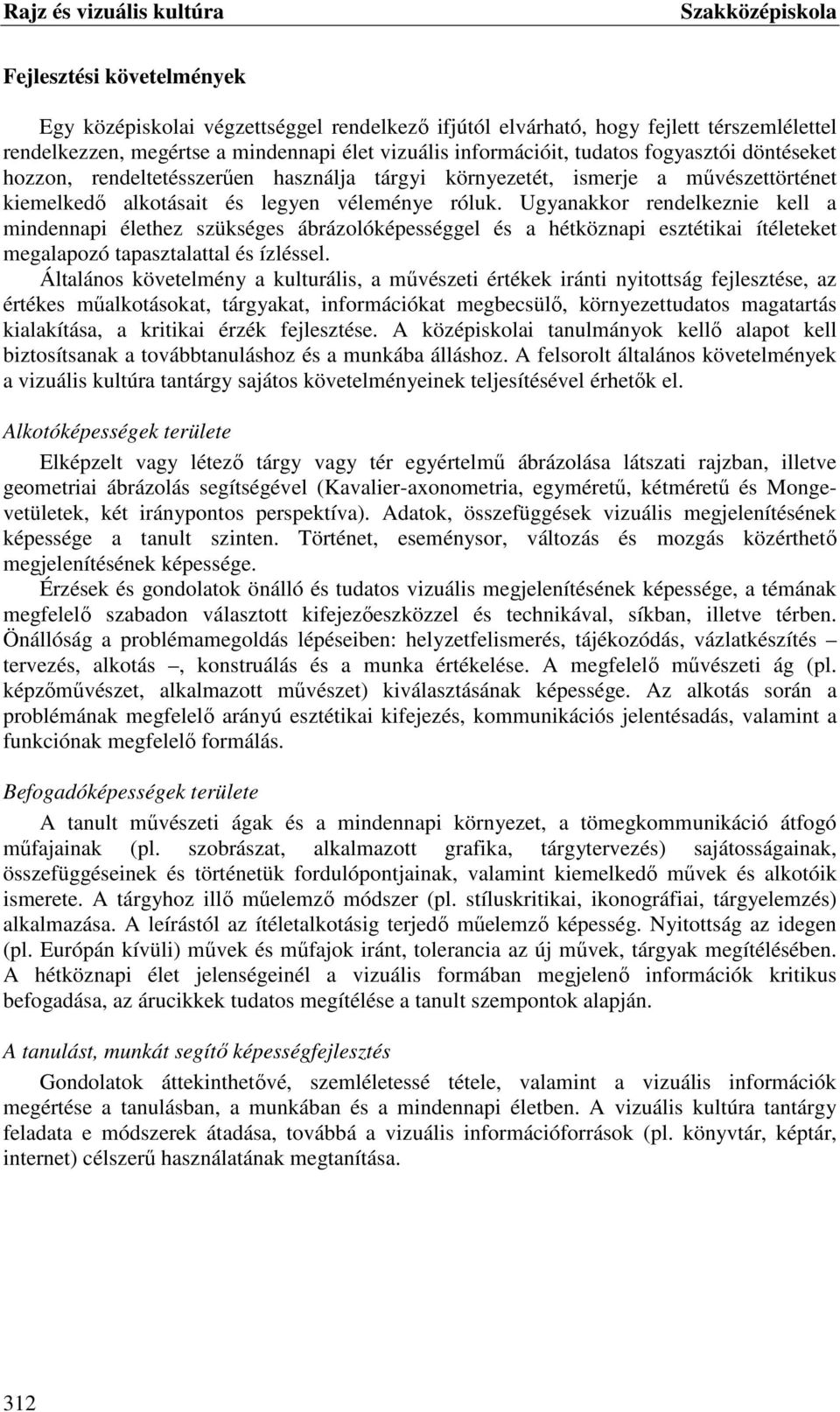 Ugyanakkor rendelkeznie kell a mindennapi élethez szükséges ábrázolóképességgel és a hétköznapi esztétikai ítéleteket megalapozó tapasztalattal és ízléssel.