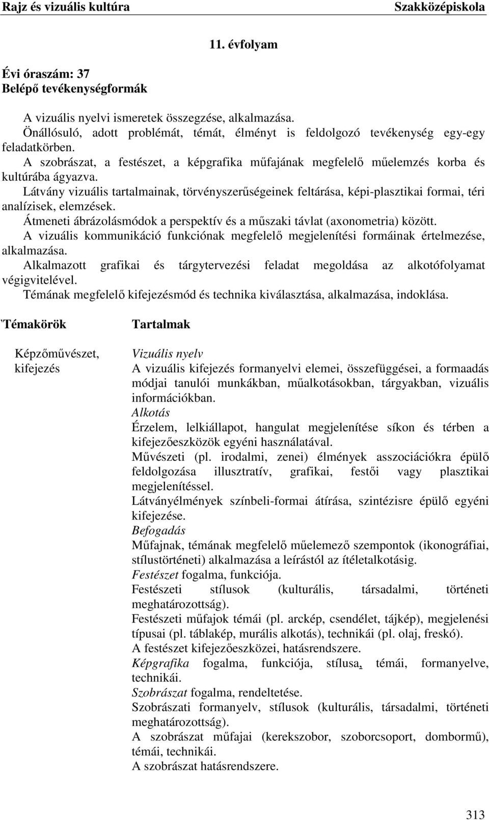 Látvány vizuális tartalmainak, törvényszerűségeinek feltárása, képi-plasztikai formai, téri analízisek, elemzések. Átmeneti ábrázolásmódok a perspektív és a műszaki távlat (axonometria) között.