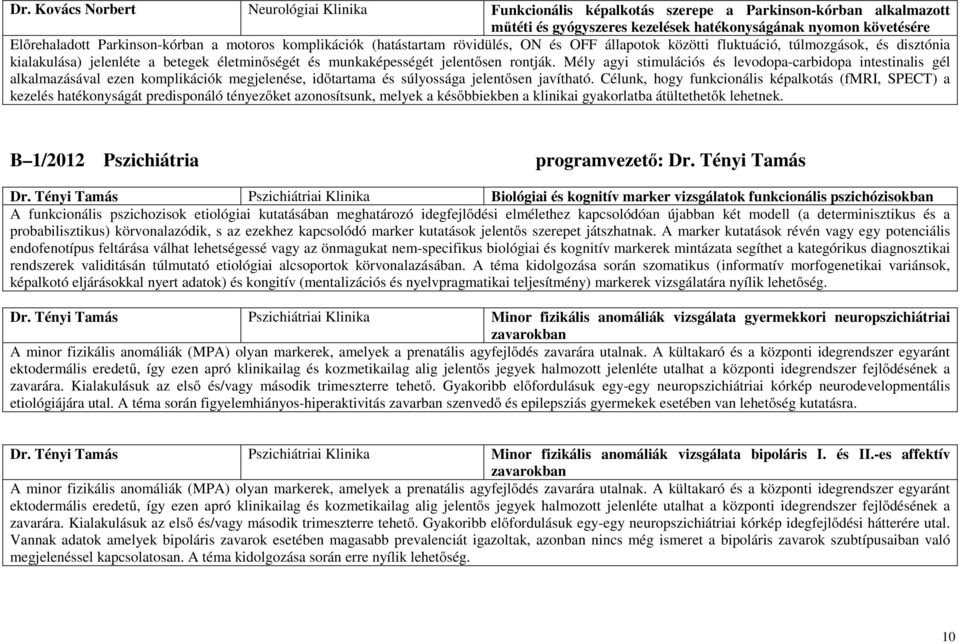 Mély agyi stimulációs és levodopa-carbidopa intestinalis gél alkalmazásával ezen komplikációk megjelenése, időtartama és súlyossága jelentősen javítható.