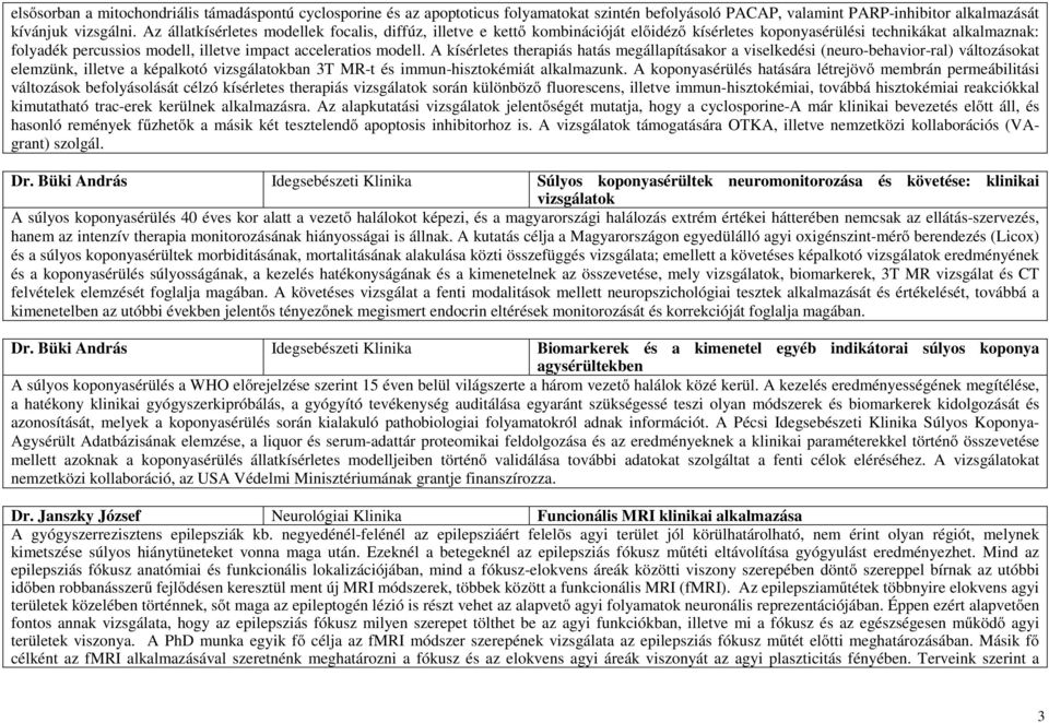 A kísérletes therapiás hatás megállapításakor a viselkedési (neuro-behavior-ral) változásokat elemzünk, illetve a képalkotó vizsgálatokban 3T MR-t és immun-hisztokémiát alkalmazunk.