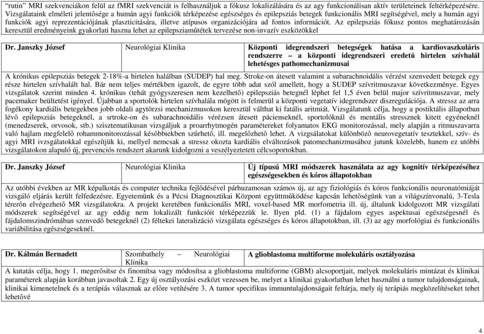 plaszticitására, illetve atípusos organizációjára ad fontos információt.