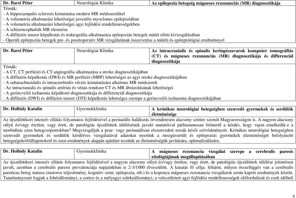 traktográfia alkalmazása epilepsziás betegek műtét előtti kivizsgálásában - Operált epilepsziás betegek pre- és posztoperatív MR vizsgálatának összevetése a műtéti és epileptológiai eredménnyel Dr.