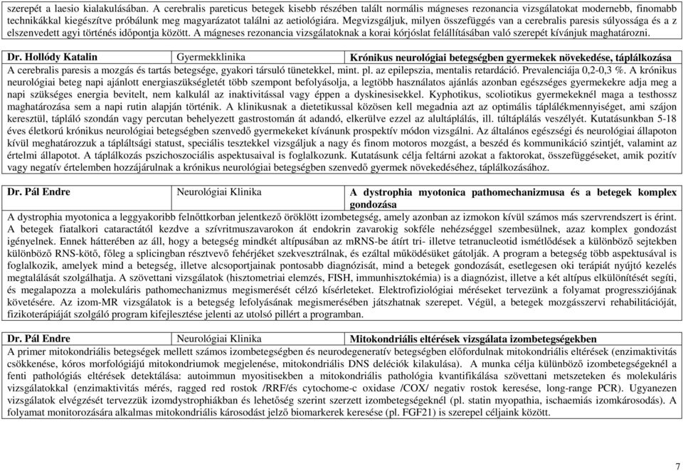 Megvizsgáljuk, milyen összefüggés van a cerebralis paresis súlyossága és a z elszenvedett agyi történés időpontja között.