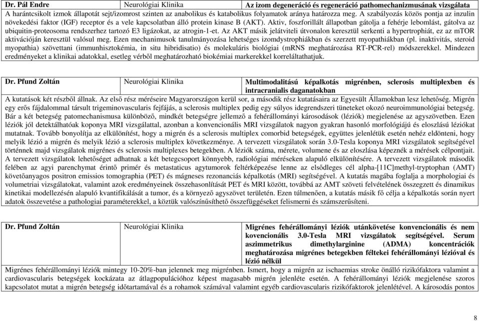 Aktiv, foszforillált állapotban gátolja a fehérje lebomlást, gátolva az ubiquitin-proteosoma rendszerhez tartozó E3 ligázokat, az atrogin-1-et.