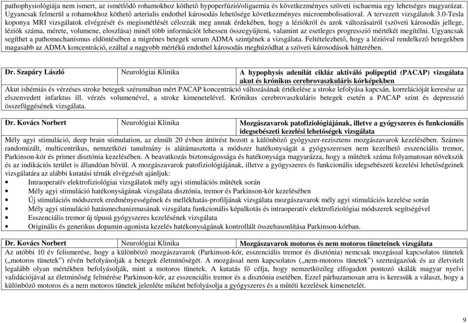 0-Tesla koponya MRI vizsgálatok elvégzését és megismétlését célozzák meg annak érdekében, hogy a léziókról és azok változásairól (szöveti károsodás jellege, léziók száma, mérete, volumene, eloszlása)