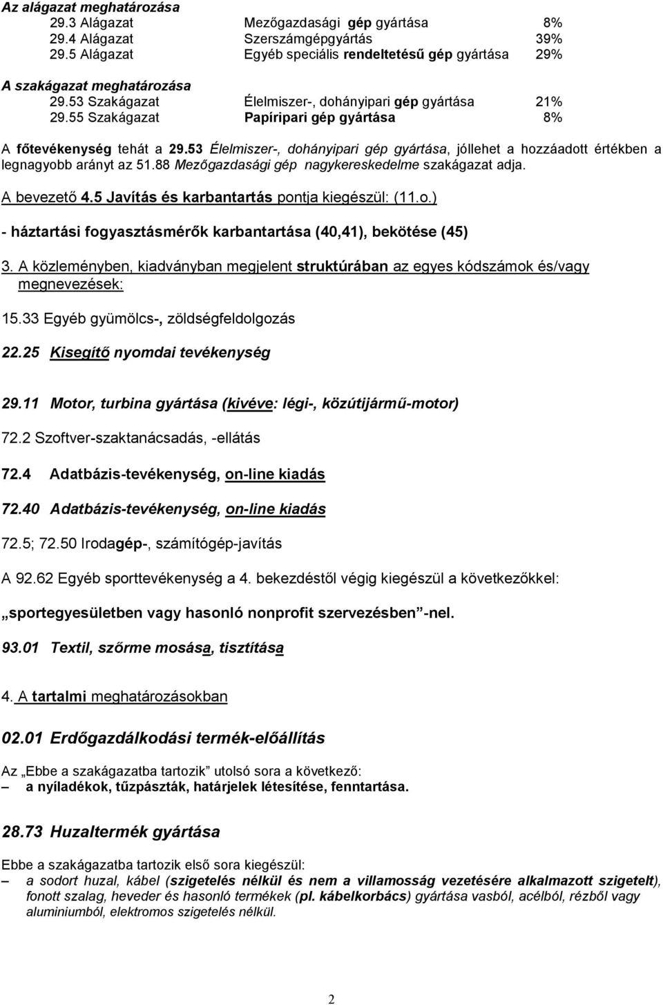 53 Élelmiszer-, dohányipari gép gyártása, jóllehet a hozzáadott értékben a legnagyobb arányt az 51.88 Mezőgazdasági gép nagykereskedelme szakágazat adja. A bevezető 4.