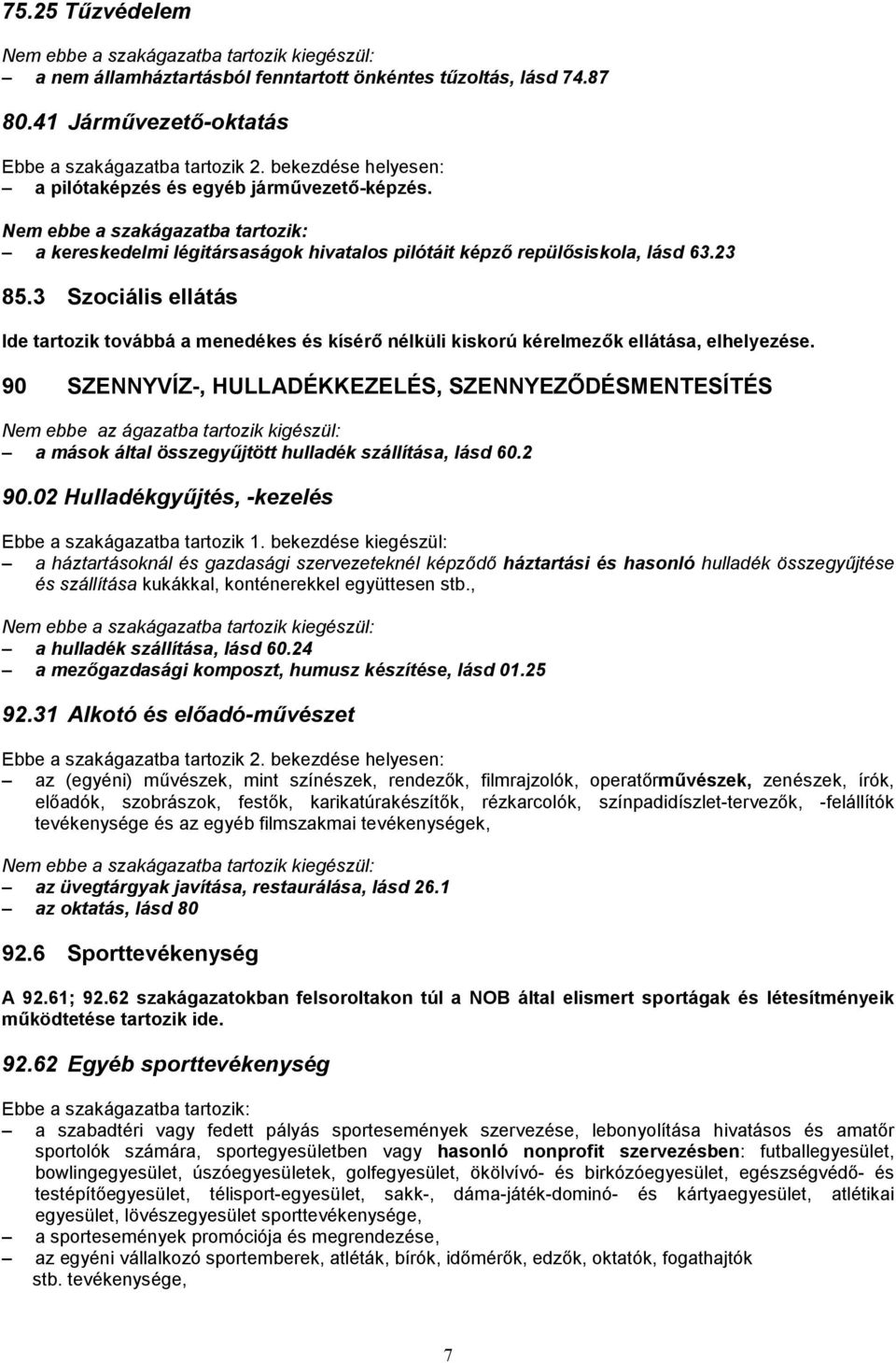 3 Szociális ellátás Ide tartozik továbbá a menedékes és kísérő nélküli kiskorú kérelmezők ellátása, elhelyezése.