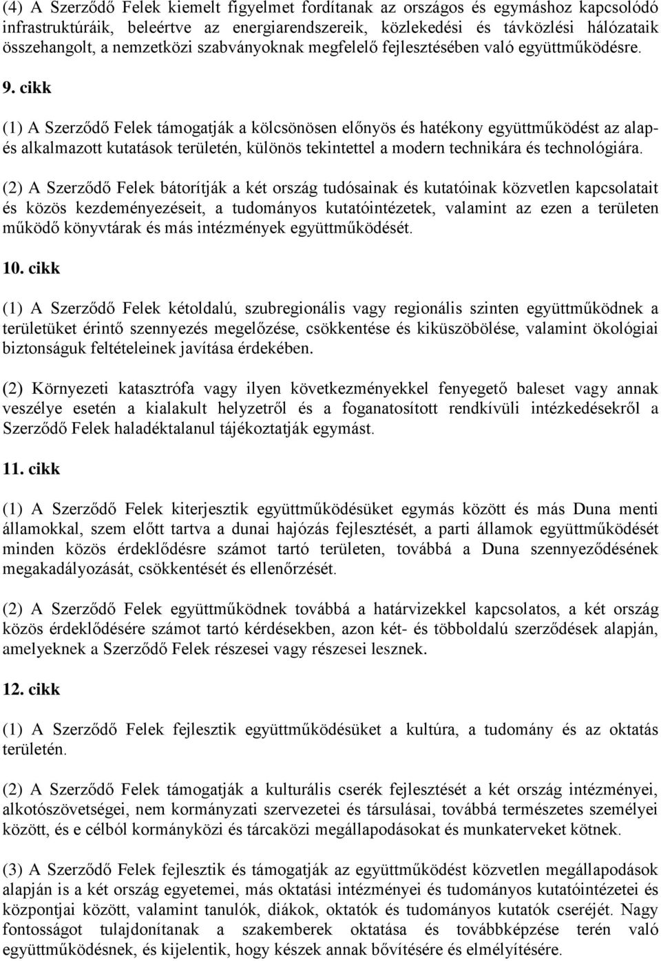 cikk (1) A Szerződő Felek támogatják a kölcsönösen előnyös és hatékony együttműködést az alapés alkalmazott kutatások területén, különös tekintettel a modern technikára és technológiára.