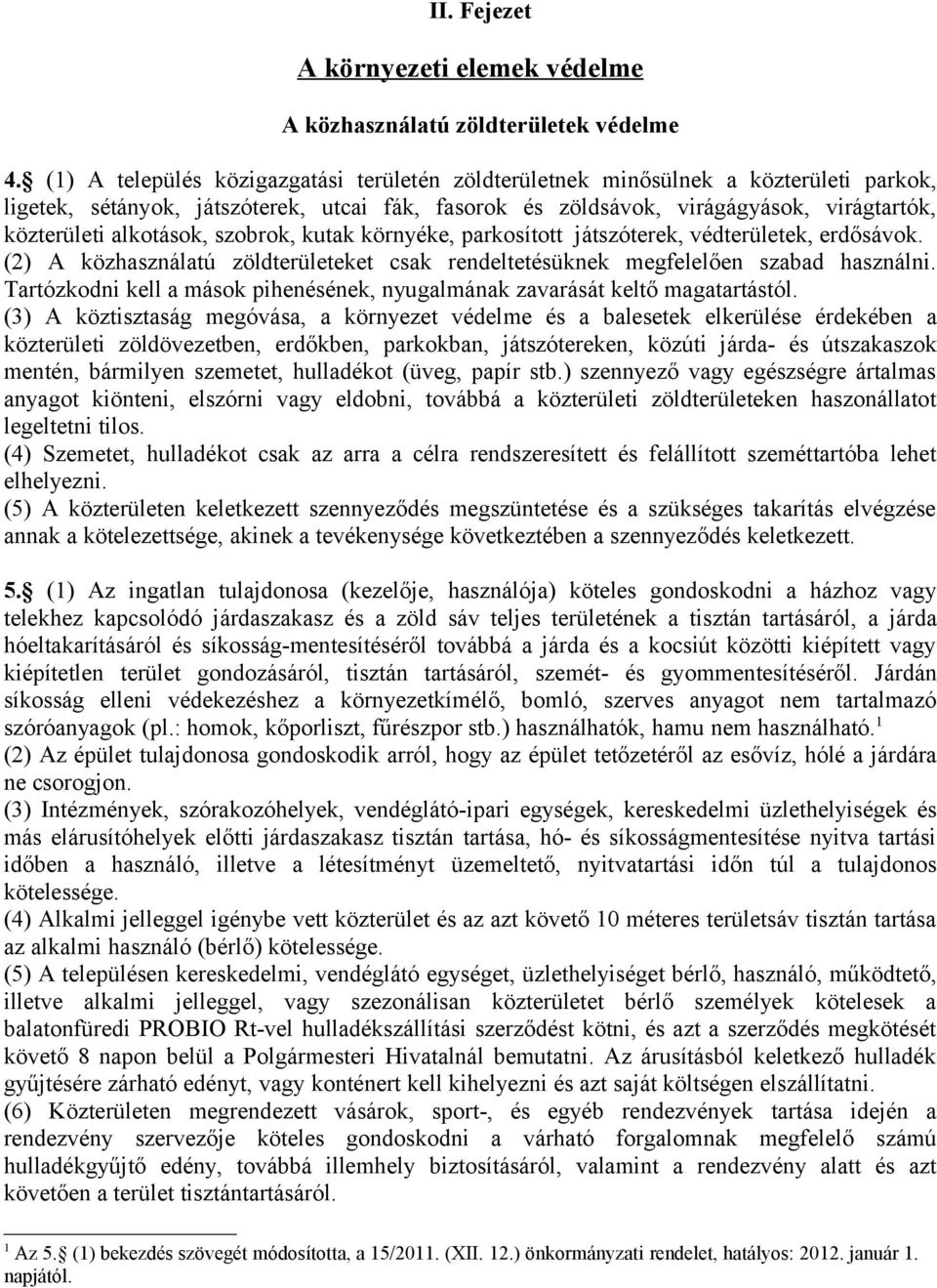 alkotások, szobrok, kutak környéke, parkosított játszóterek, védterületek, erdősávok. (2) A közhasználatú zöldterületeket csak rendeltetésüknek megfelelően szabad használni.