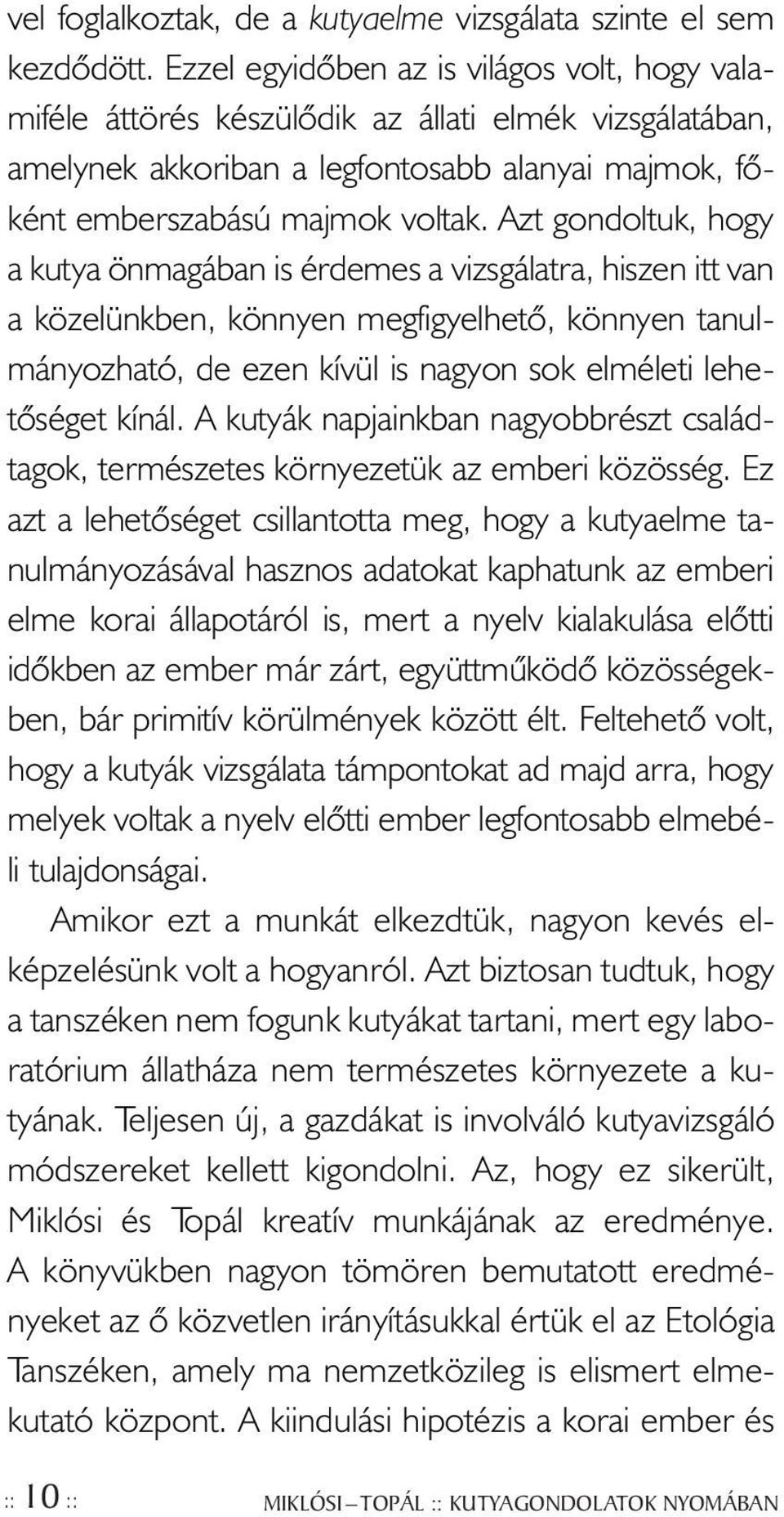 Azt gondoltuk, hogy a kutya önmagában is érdemes a vizsgálatra, hiszen itt van a közelünkben, könnyen megfigyelhetõ, könnyen tanulmányozható, de ezen kívül is nagyon sok elméleti lehetõséget kínál.