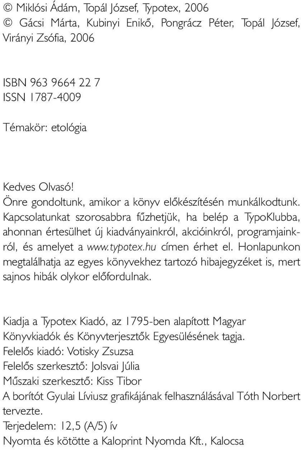 Kapcsolatunkat szorosabbra fûzhetjük, ha belép a TypoKlubba, ahonnan értesülhet új kiadványainkról, akcióinkról, programjainkról, és amelyet a www.typotex.hu címen érhet el.