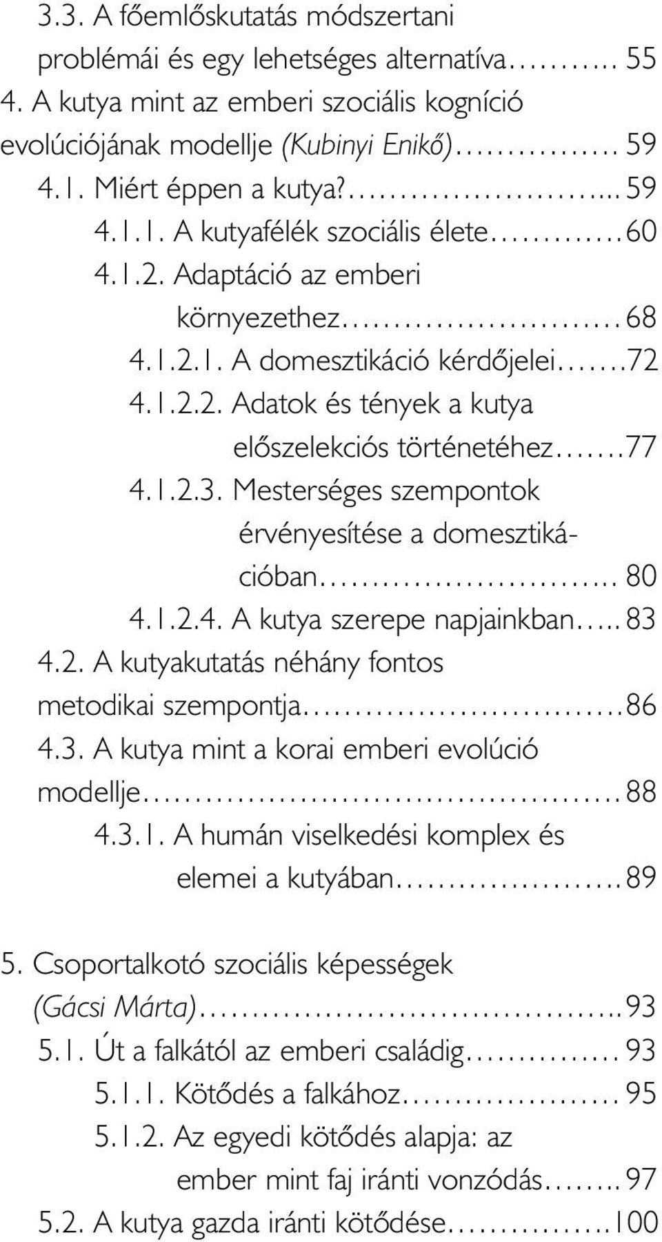 77 4.1.2.3. Mesterséges szempontok érvényesítése a domesztikációban.. 80 4.1.2.4. A kutya szerepe napjainkban.. 83 4.2. A kutyakutatás néhány fontos metodikai szempontja.86 4.3. A kutya mint a korai emberi evolúció modellje.