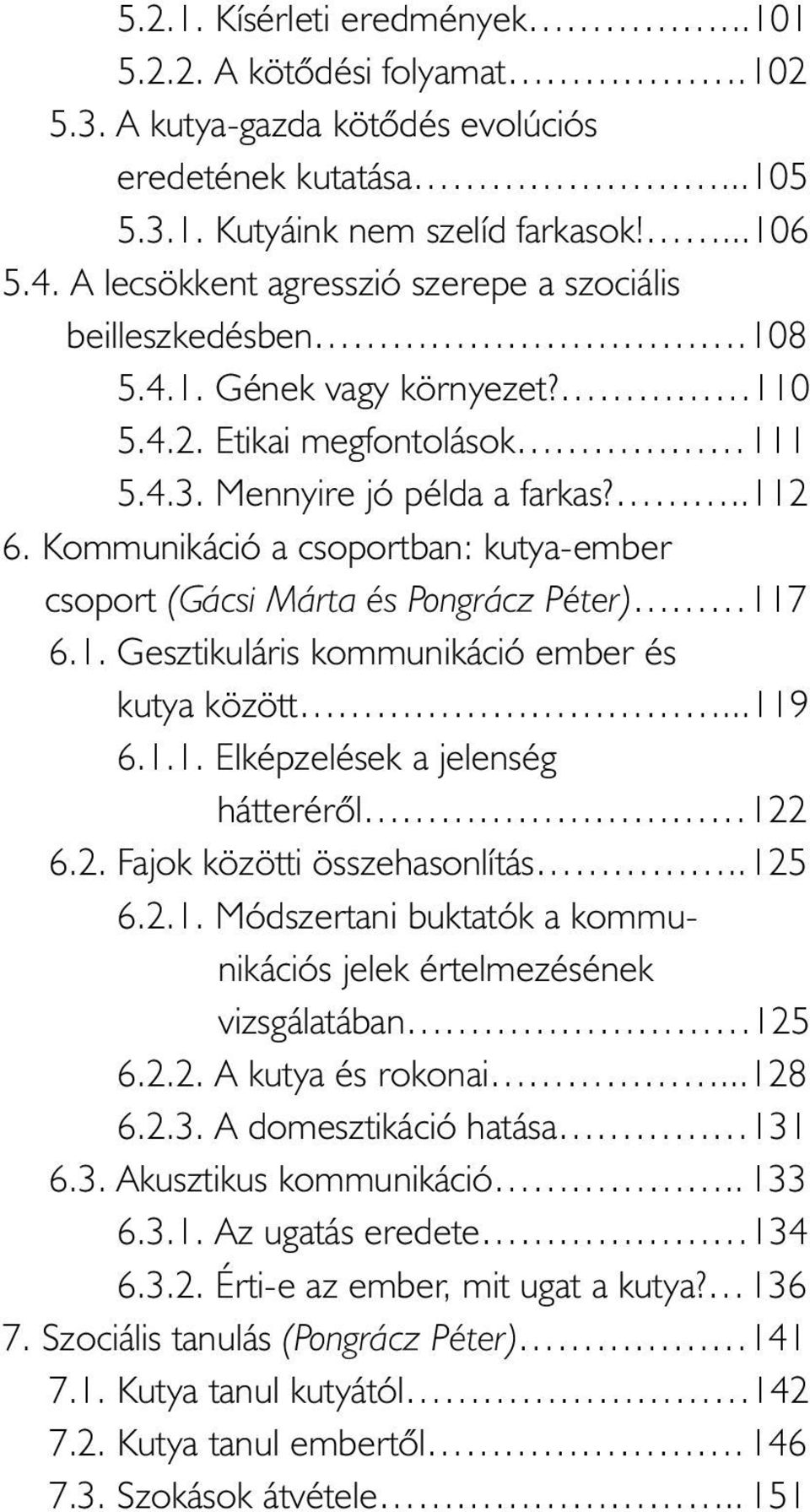Kommunikáció a csoportban: kutya-ember csoport (Gácsi Márta és Pongrácz Péter) 117 6.1. Gesztikuláris kommunikáció ember és kutya között...119 6.1.1. Elképzelések a jelenség hátterérõl 122