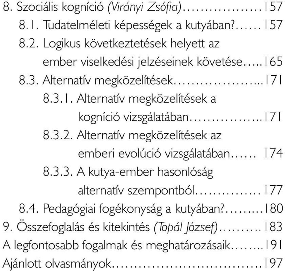 .171 8.3.2. Alternatív megközelítések az emberi evolúció vizsgálatában 174 8.3.3. A kutya-ember hasonlóság alternatív szempontból 177 8.4. Pedagógiai fogékonyság a kutyában?