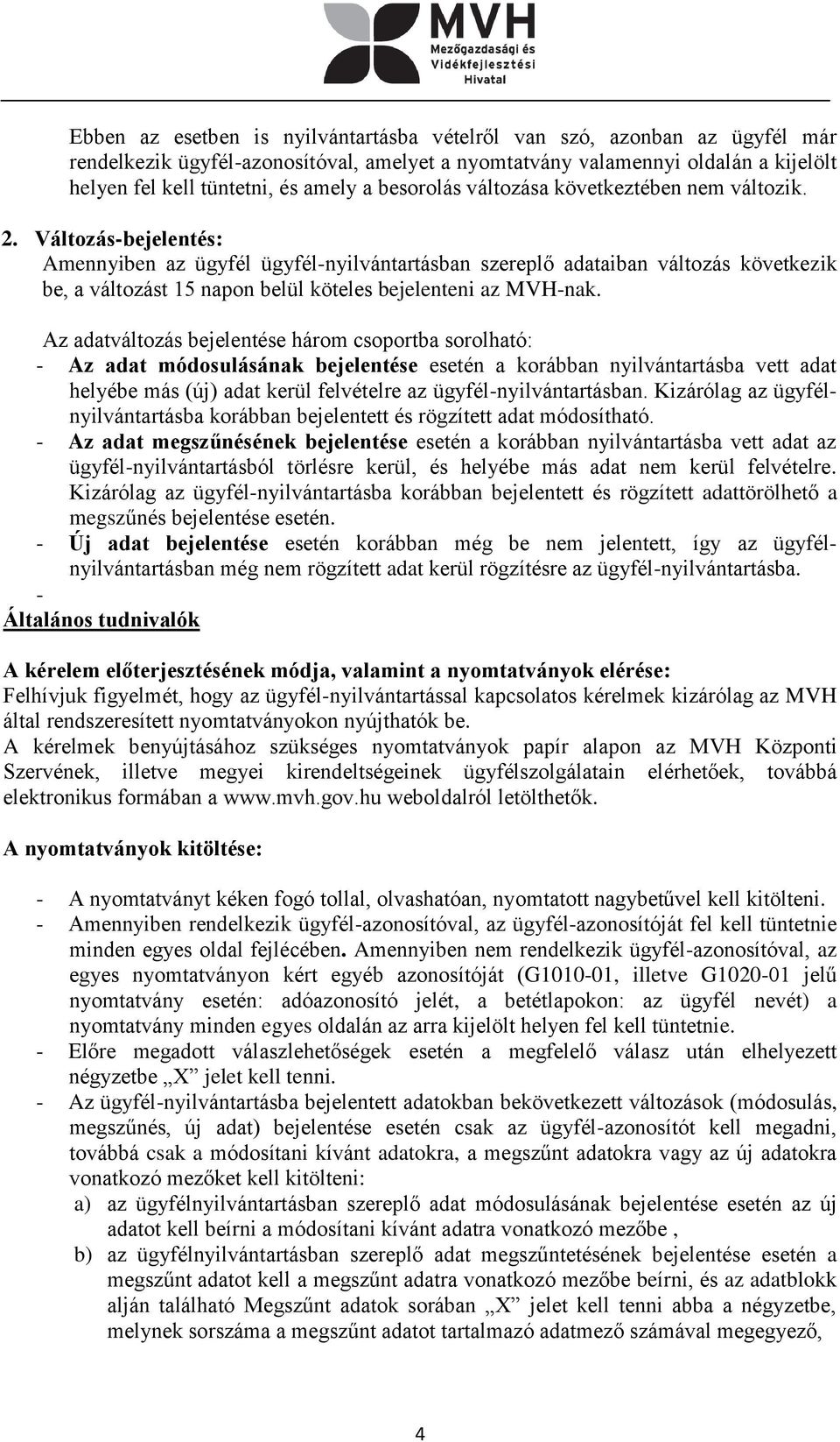 Változás-bejelentés: Amennyiben az ügyfél ügyfél-nyilvántartásban szereplő adataiban változás következik be, a változást 15 napon belül köteles bejelenteni az MVH-nak.