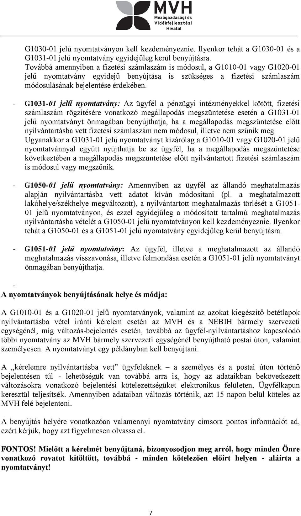 - G1031-01 jelű nyomtatvány: Az ügyfél a pénzügyi intézményekkel kötött, fizetési számlaszám rögzítésére vonatkozó megállapodás megszüntetése esetén a G1031-01 jelű nyomtatványt önmagában