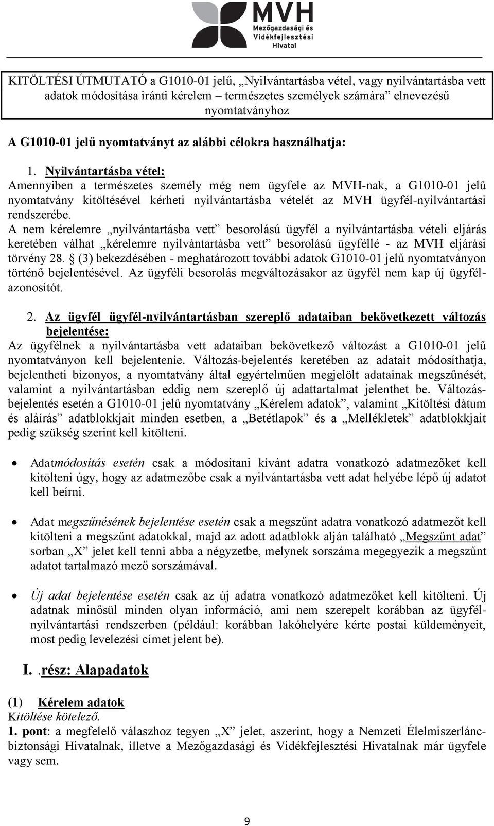 Nyilvántartásba vétel: Amennyiben a természetes személy még nem ügyfele az MVH-nak, a G1010-01 jelű nyomtatvány kitöltésével kérheti nyilvántartásba vételét az MVH ügyfél-nyilvántartási rendszerébe.