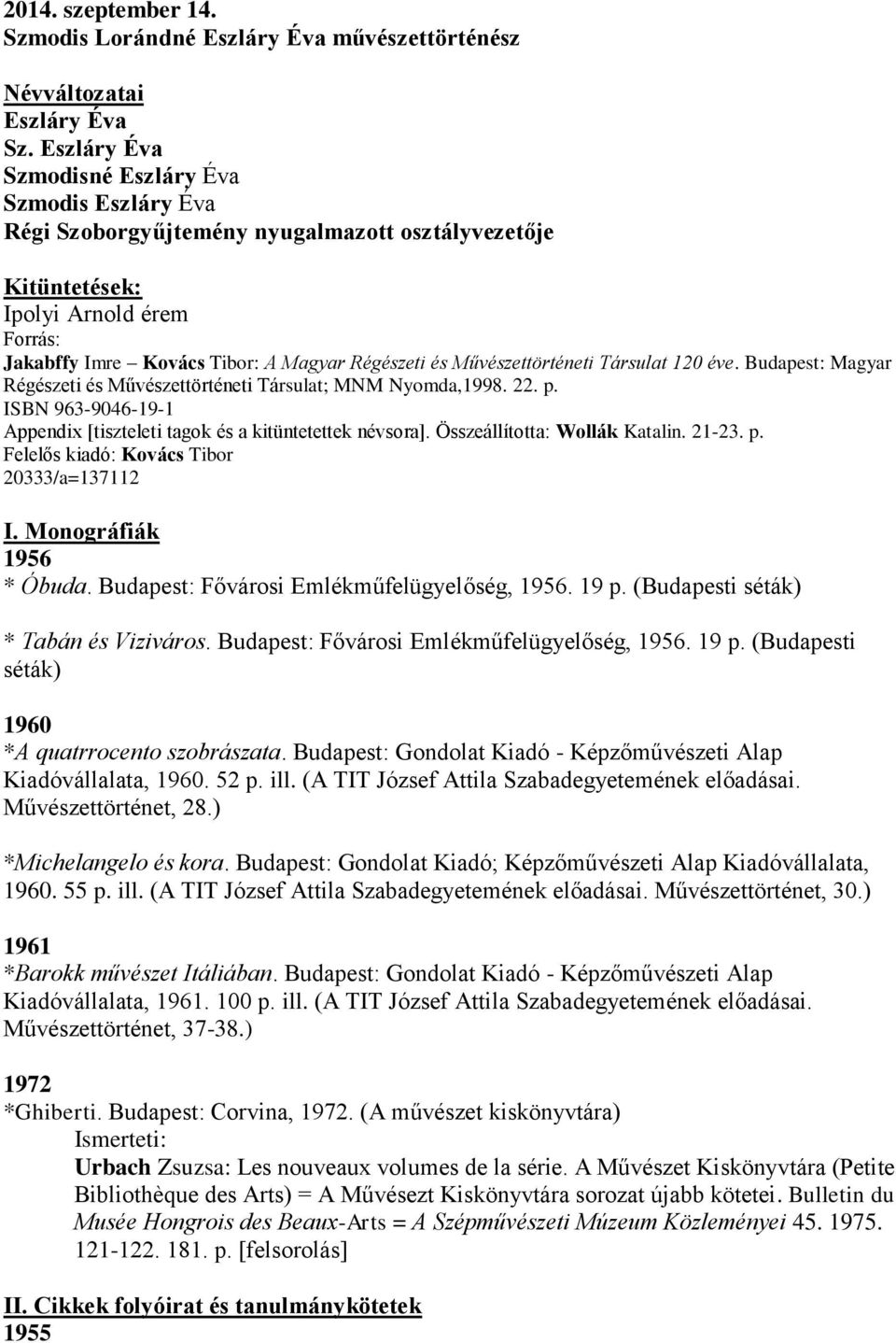 Művészettörténeti Társulat 120 éve. Budapest: Magyar Régészeti és Művészettörténeti Társulat; MNM Nyomda,1998. 22. p. ISBN 963-9046-19-1 Appendix [tiszteleti tagok és a kitüntetettek névsora].