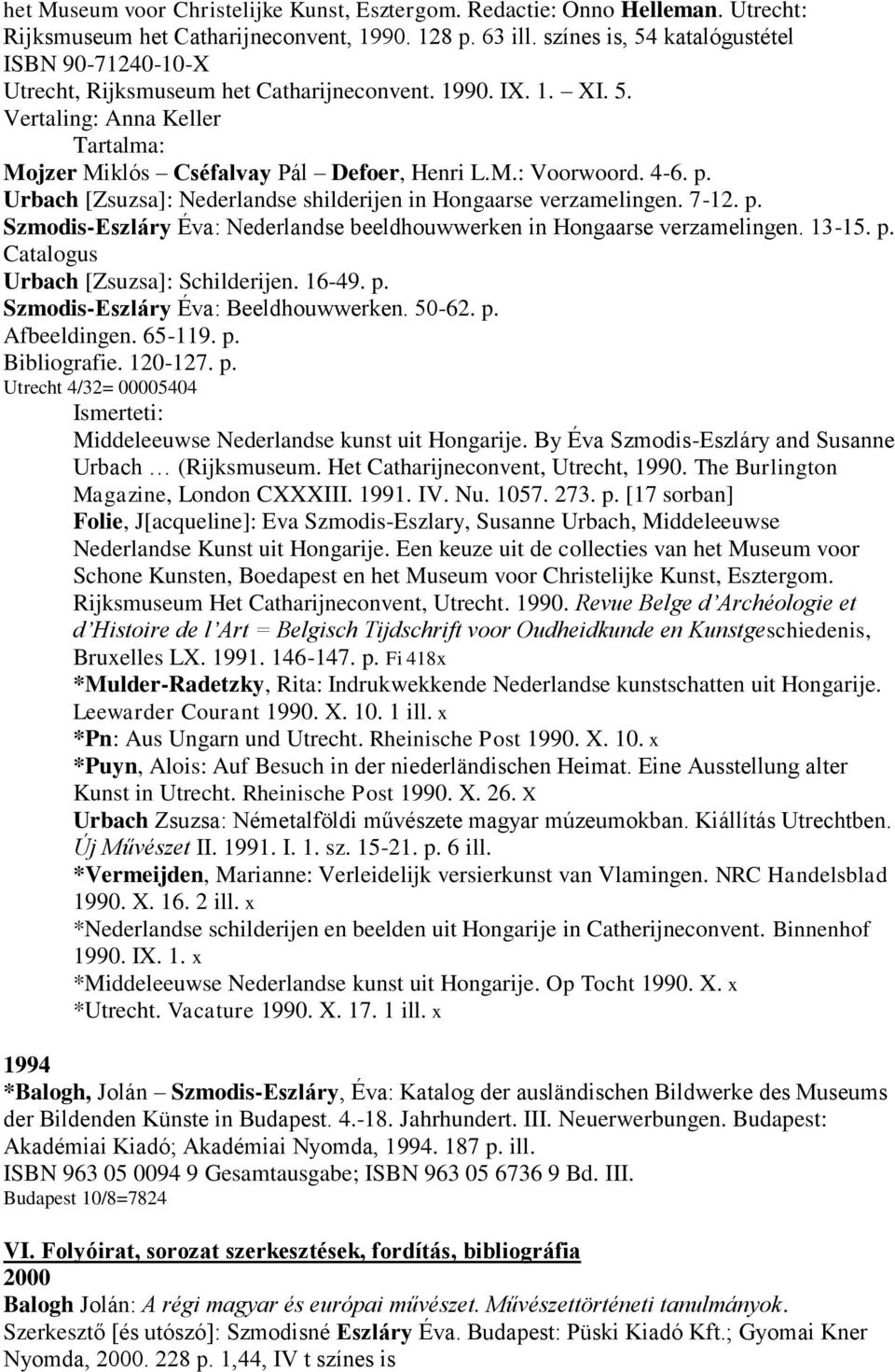 4-6. p. Urbach [Zsuzsa]: Nederlandse shilderijen in Hongaarse verzamelingen. 7-12. p. Szmodis-Eszláry Éva: Nederlandse beeldhouwwerken in Hongaarse verzamelingen. 13-15. p. Catalogus Urbach [Zsuzsa]: Schilderijen.