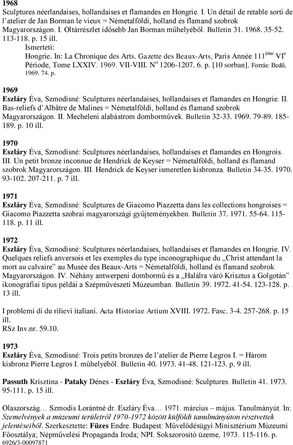 Forrás: Bedő, 1969. 74. p. 1969 Eszláry Éva, Szmodisné: Sculptures néerlandaises, hollandaises et flamandes en Hongrie. II.