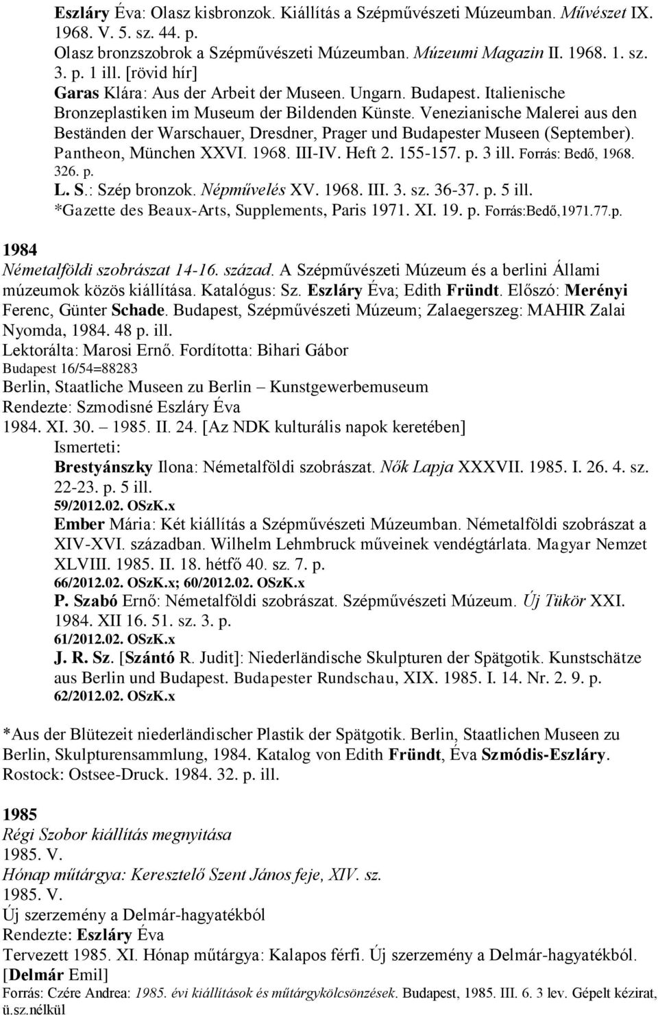 Venezianische Malerei aus den Beständen der Warschauer, Dresdner, Prager und Budapester Museen (September). Pantheon, München XXVI. 1968. III-IV. Heft 2. 155-157. p. 3 ill. Forrás: Bedő, 1968. 326. p. L.