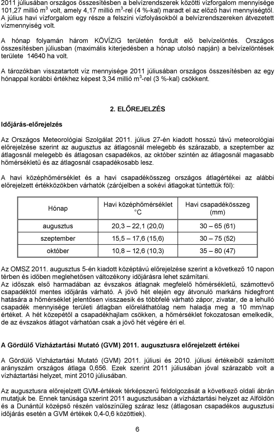 Országos összesítésben júliusban (maximális kiterjedésben a hónap utolsó napján) a belvízelöntések területe 14640 ha volt.