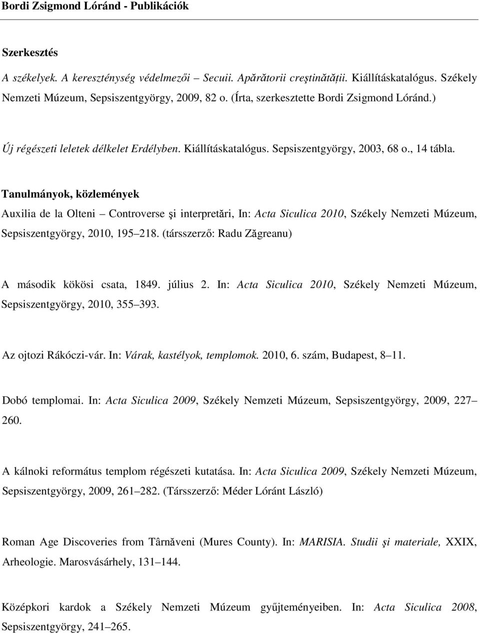 Tanulmányok, közlemények Auxilia de la Olteni Controverse şi interpretări, In: Acta Siculica 2010, Székely Nemzeti Múzeum, Sepsiszentgyörgy, 2010, 195 218.