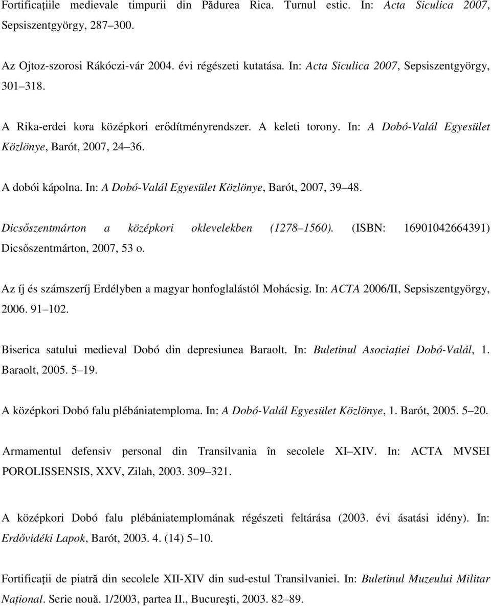 In: A Dobó-Valál Egyesület Közlönye, Barót, 2007, 39 48. Dicsőszentmárton a középkori oklevelekben (1278 1560). (ISBN: 16901042664391) Dicsőszentmárton, 2007, 53 o.