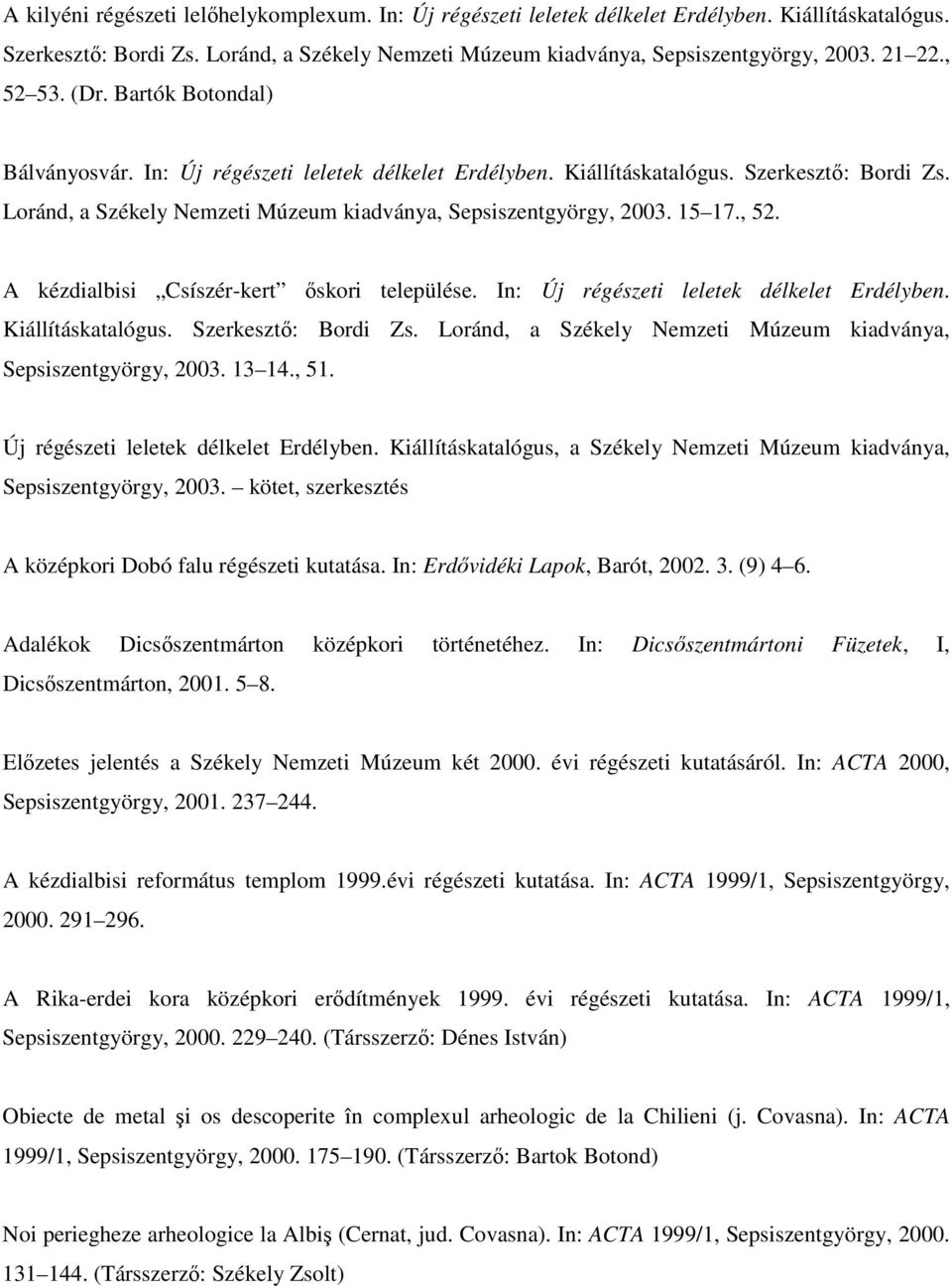 15 17., 52. A kézdialbisi Csíszér-kert őskori települése. In: Új régészeti leletek délkelet Erdélyben. Kiállításkatalógus. Szerkesztő: Bordi Zs.