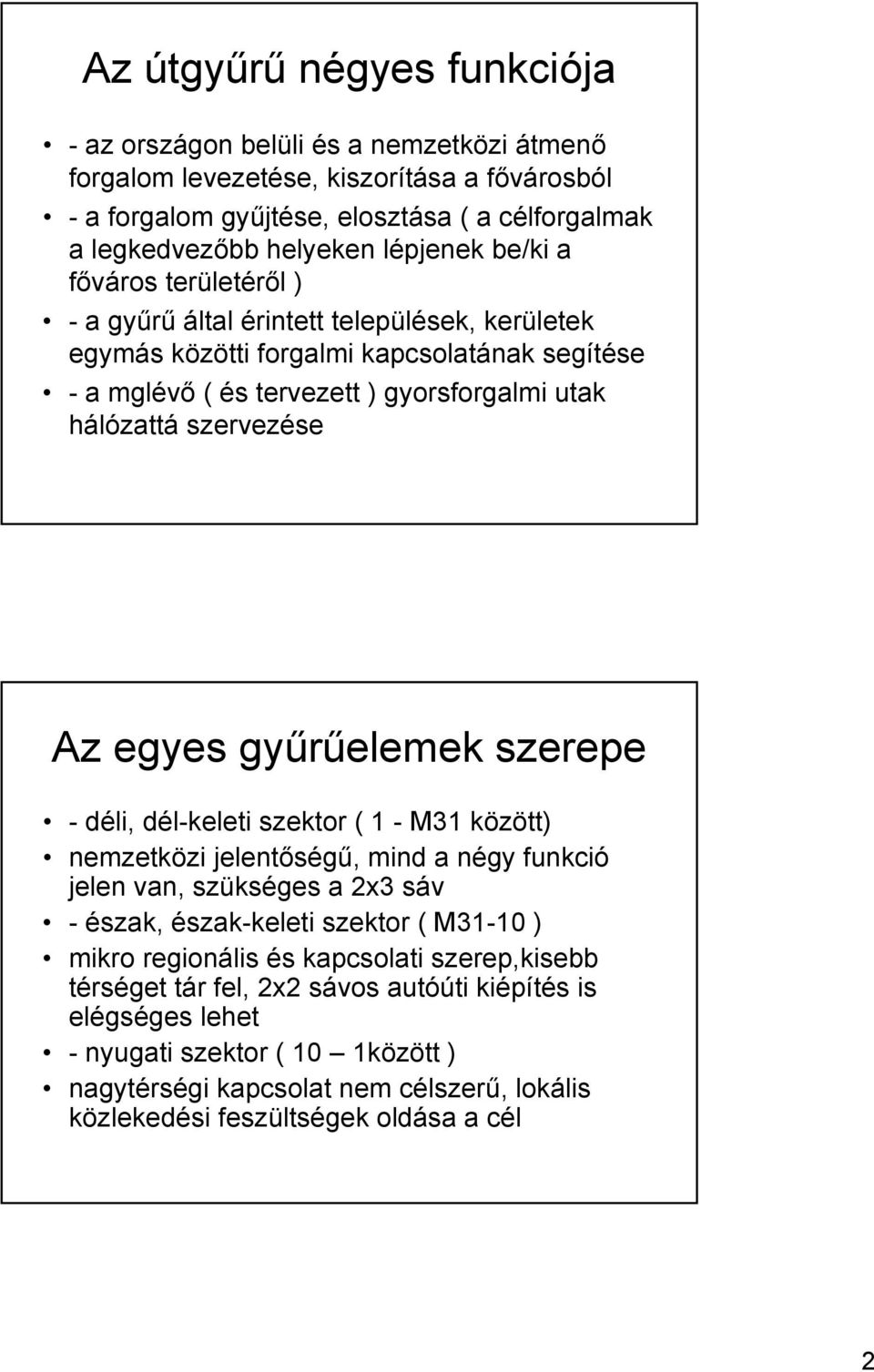 szervezése Az egyes gyűrűelemek szerepe - déli, dél-keleti szektor ( 1 - M31 között) nemzetközi jelentőségű, mind a négy funkció jelen van, szükséges a 2x3 sáv - észak, észak-keleti szektor ( M31-10