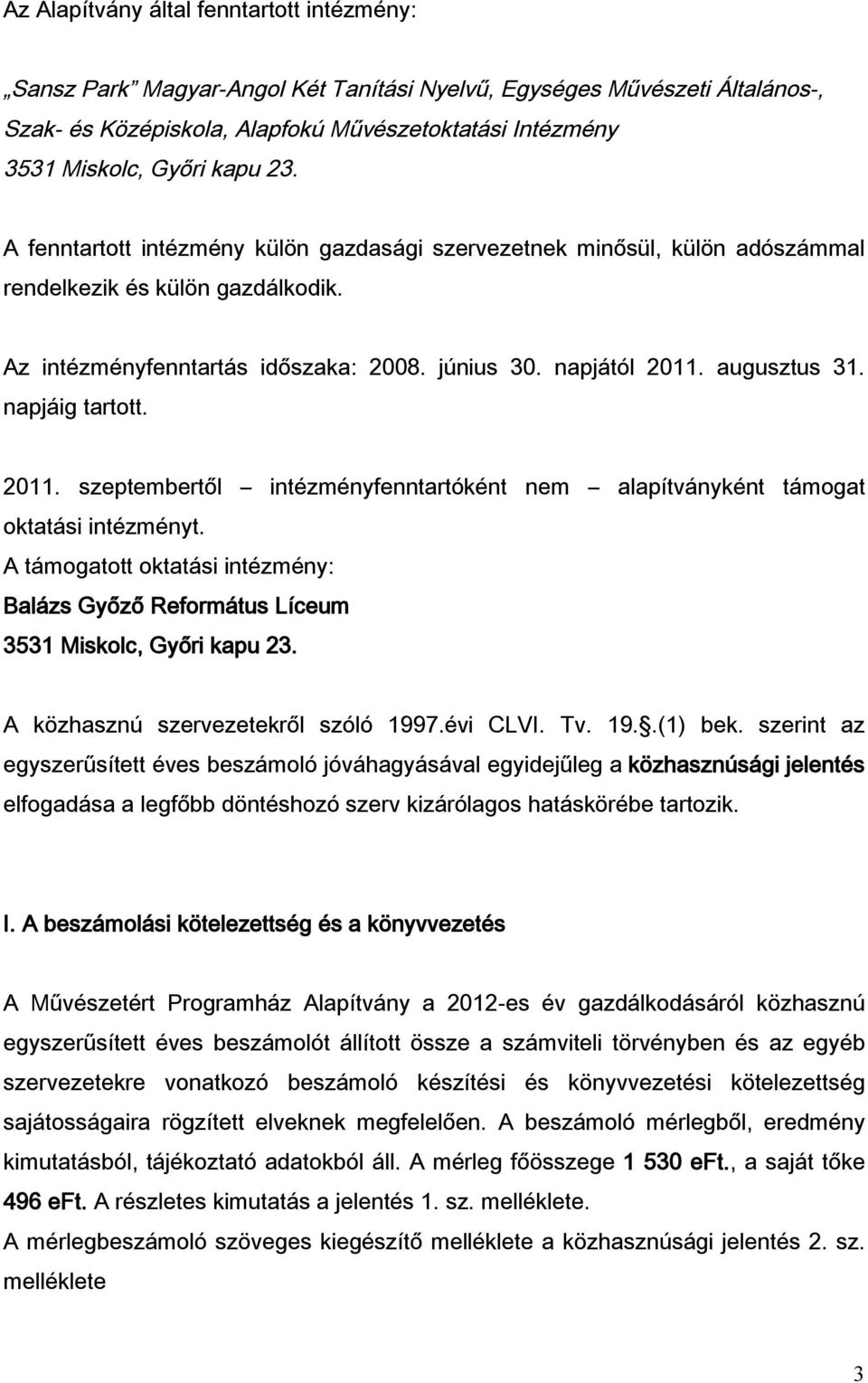 napjáig tartott. 2011. szeptembertől intézményfenntartóként nem alapítványként támogat oktatási intézményt. A támogatott oktatási intézmény: Balázs Győző Református Líceum 3531 Miskolc, Győri kapu 23.