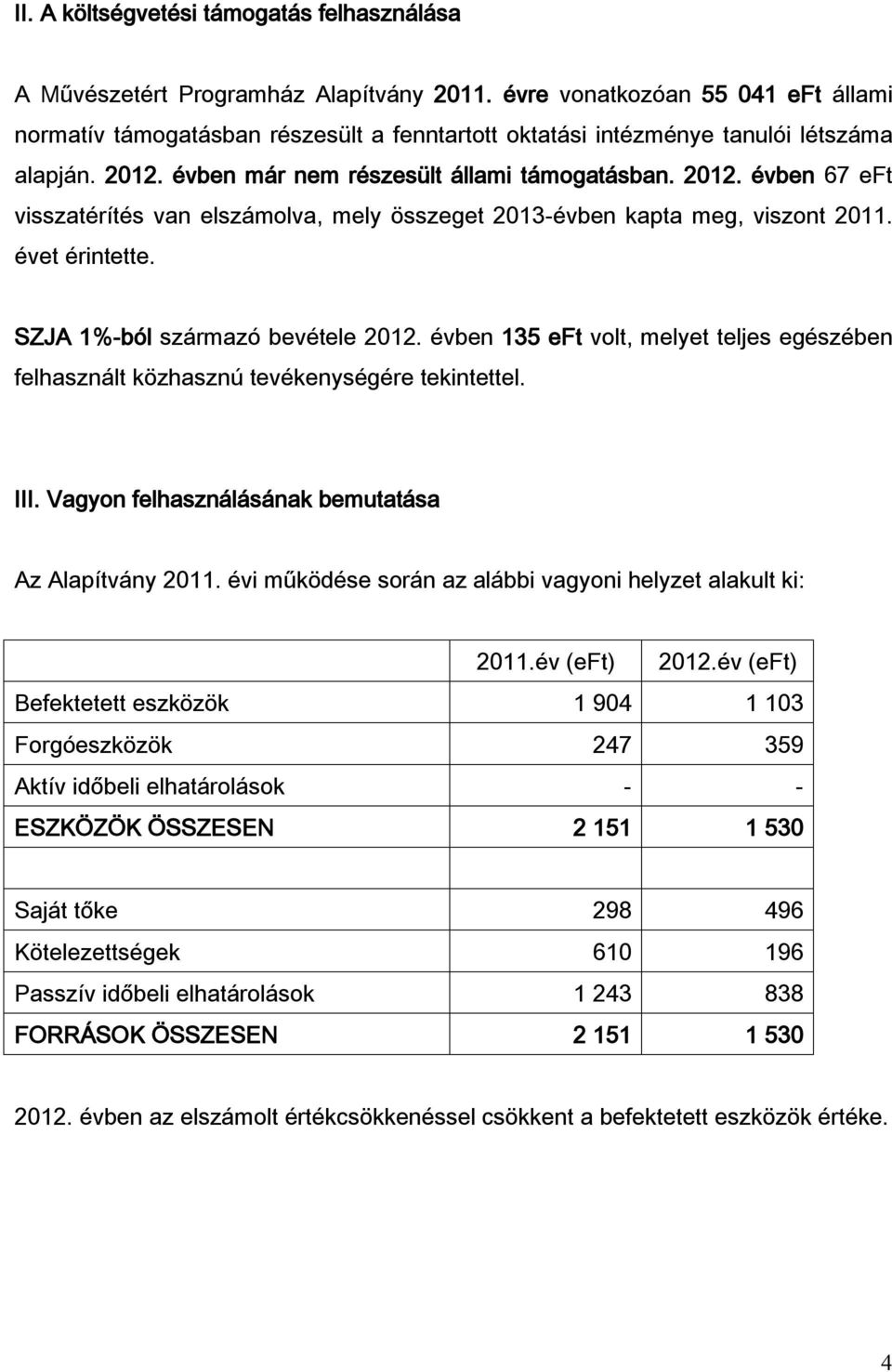 évben már nem részesült állami támogatásban. 2012. évben 67 eft visszatérítés van elszámolva, mely összeget 2013évben kapta meg, viszont 2011. évet érintette. SZJA 1%ból származó bevétele 2012.