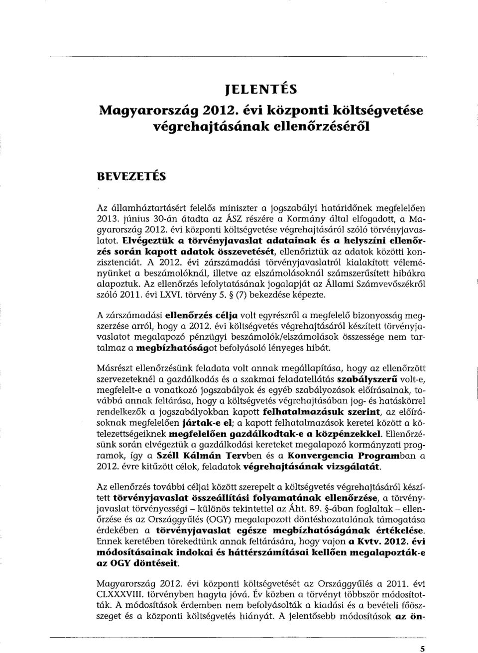 Elvégeztük a törvényjavaslat adatainak és a helyszíni ellenőrzés során kapott adatok összevetését, ellenőriztük az adatok közötti konzisztenciát. A 2012.
