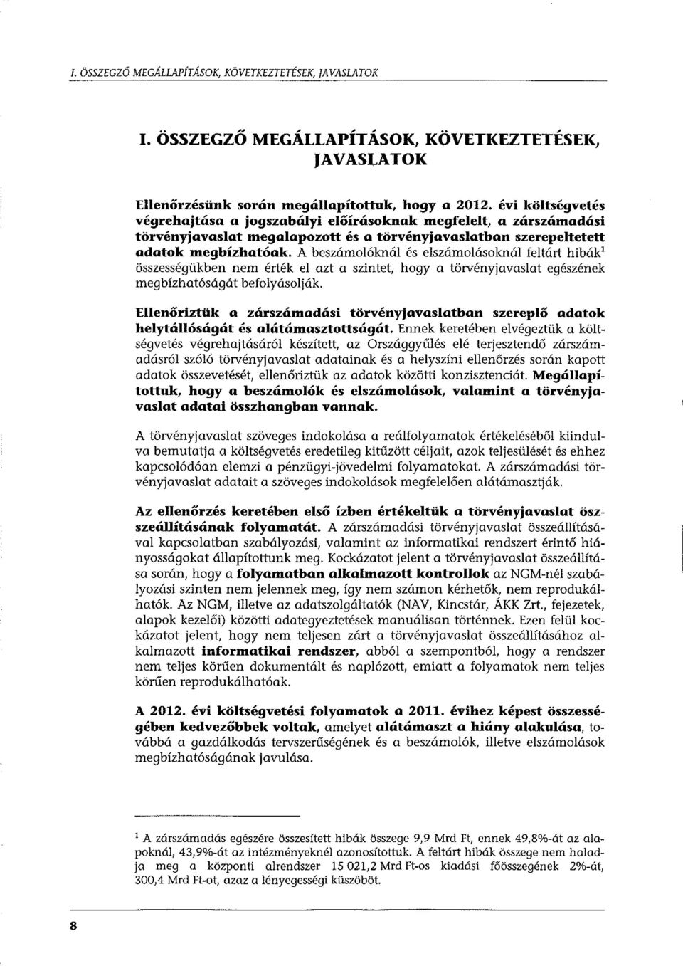 A beszámolóknál és elszámolásoknál feltárt hibák' összességükben nem érték el azt a szintet, hogy a törvényjavaslat egészének megbízhatóságát befolyásolják.