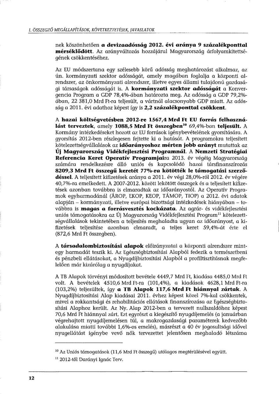 kormányzati szektor adósságát, amely magában foglalja a központi alrendszer, az önkormányzati alrendszer, illetve egyes állami tulajdonú gazdasági társaságok adósságát is.