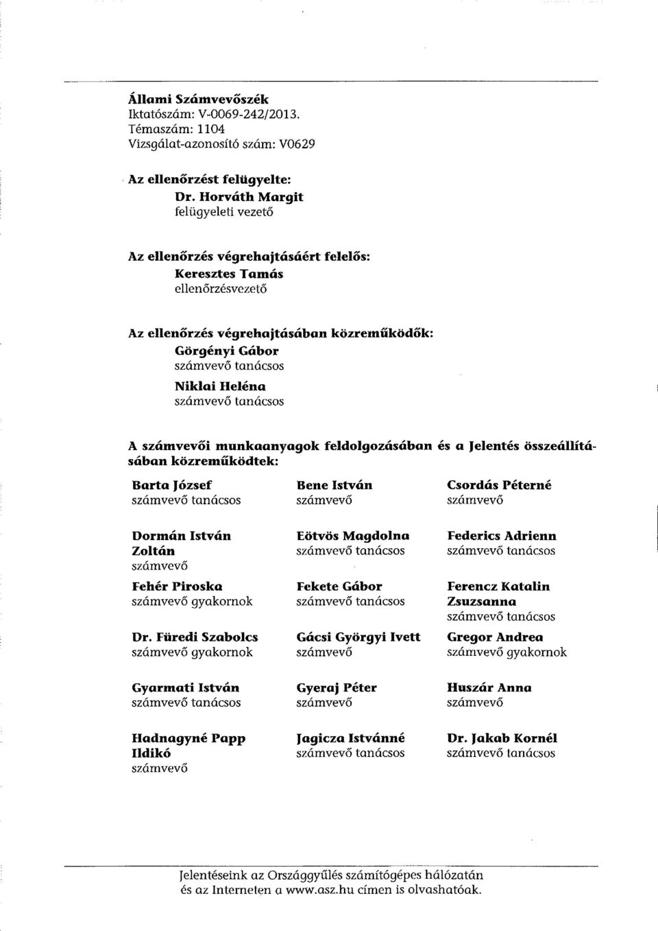 számvevő tanácsos A számvevői munkaanyagok feldolgozásában és a Jelentés összeállításában közreműködtek: Barta József Bene István Csordás Péterné számvevő tanácsos számvevő számvevő Dormán István