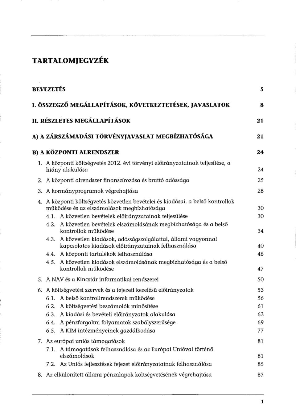 A központi költségvetés közvetlen bevételei és kiadásai, a belső kontrollak működése és az elszámolások megbízhatósága 30 4.1. A közvetlen bevételek előirányzatainak teljesülése 30 4.2.