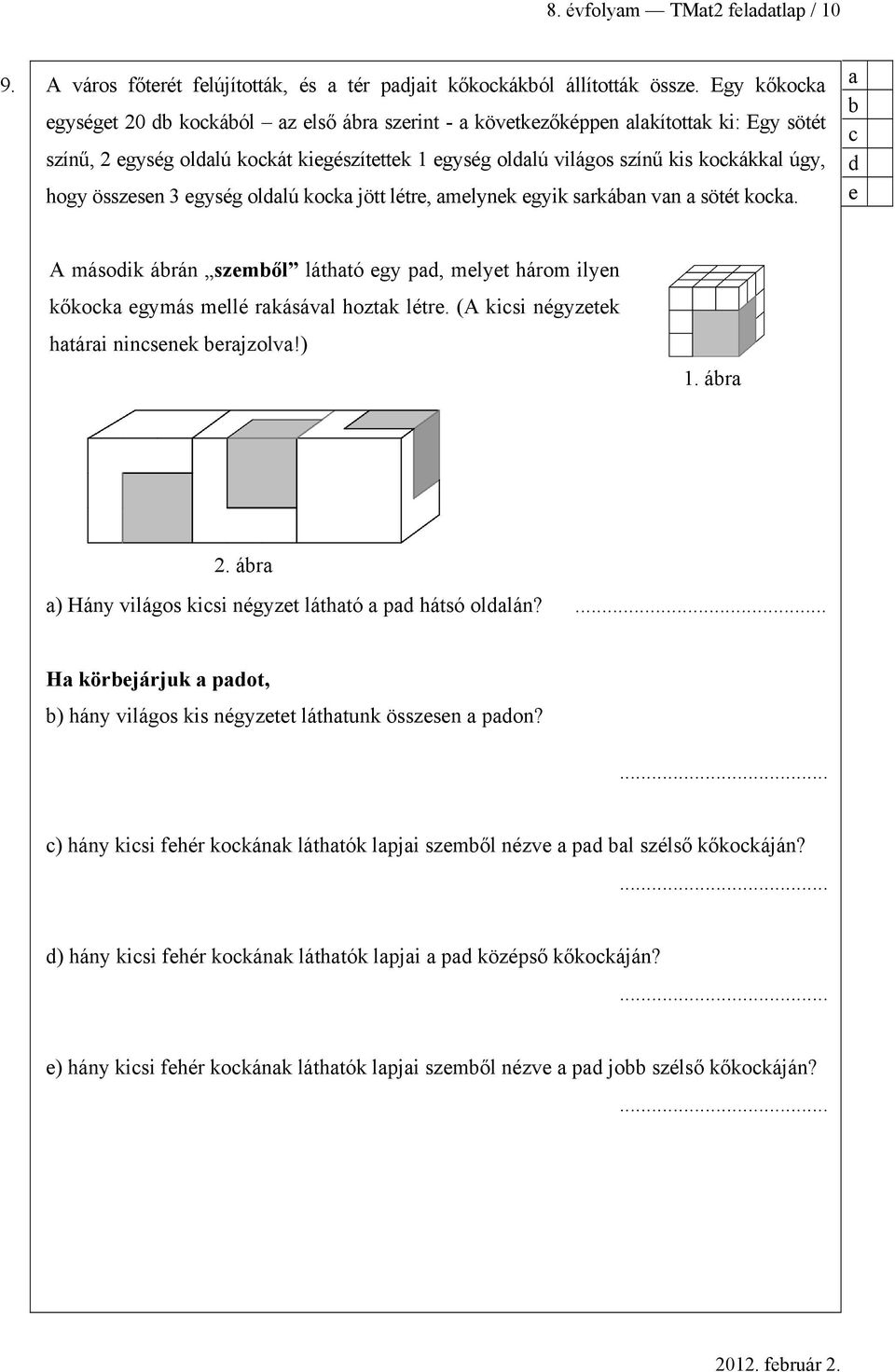 ollú kok jött létre, melynek egyik srkán vn sötét kok. e A másoik árán szemől láthtó egy p, melyet három ilyen kőkok egymás mellé rkásávl hoztk létre. (A kisi négyzetek htári ninsenek erjzolv!) 1.