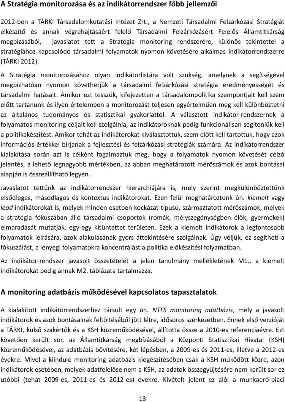 rendszerére, különös tekintettel a stratégiához kapcsolódó társadalmi folyamatok nyomon követésére alkalmas indikátorrendszerre (TÁRKI 2012).