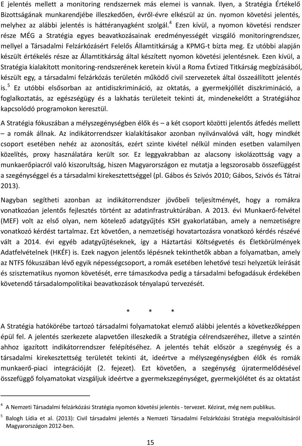 4 Ezen kívül, a nyomon követési rendszer része MÉG a Stratégia egyes beavatkozásainak eredményességét vizsgáló monitoringrendszer, mellyel a Társadalmi Felzárkózásért Felelős Államtitkárság a KPMG-t