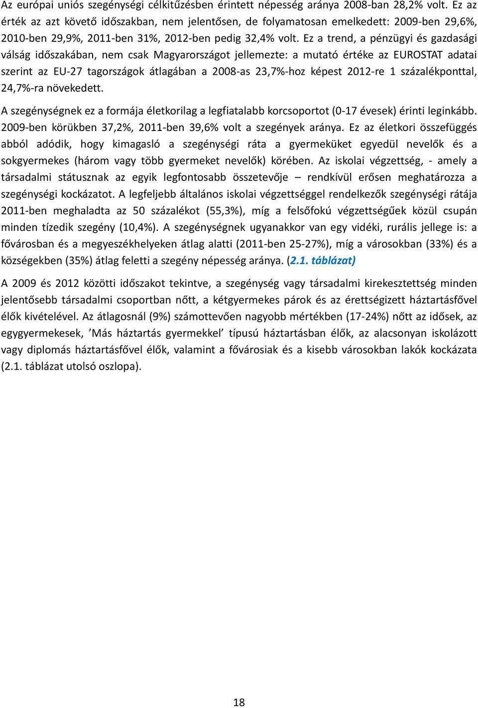 Ez a trend, a pénzügyi és gazdasági válság időszakában, nem csak Magyarországot jellemezte: a mutató értéke az EUROSTAT adatai szerint az EU-27 tagországok átlagában a 2008-as 23,7%-hoz képest