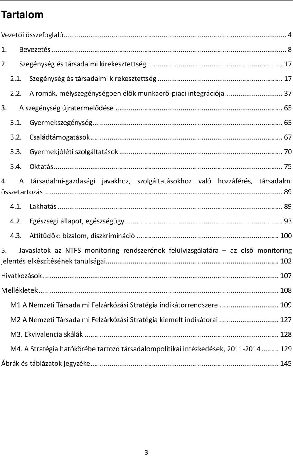 A társadalmi-gazdasági javakhoz, szolgáltatásokhoz való hozzáférés, társadalmi összetartozás... 89 4.1. Lakhatás... 89 4.2. Egészségi állapot, egészségügy... 93 4.3. Attitűdök: bizalom, diszkrimináció.