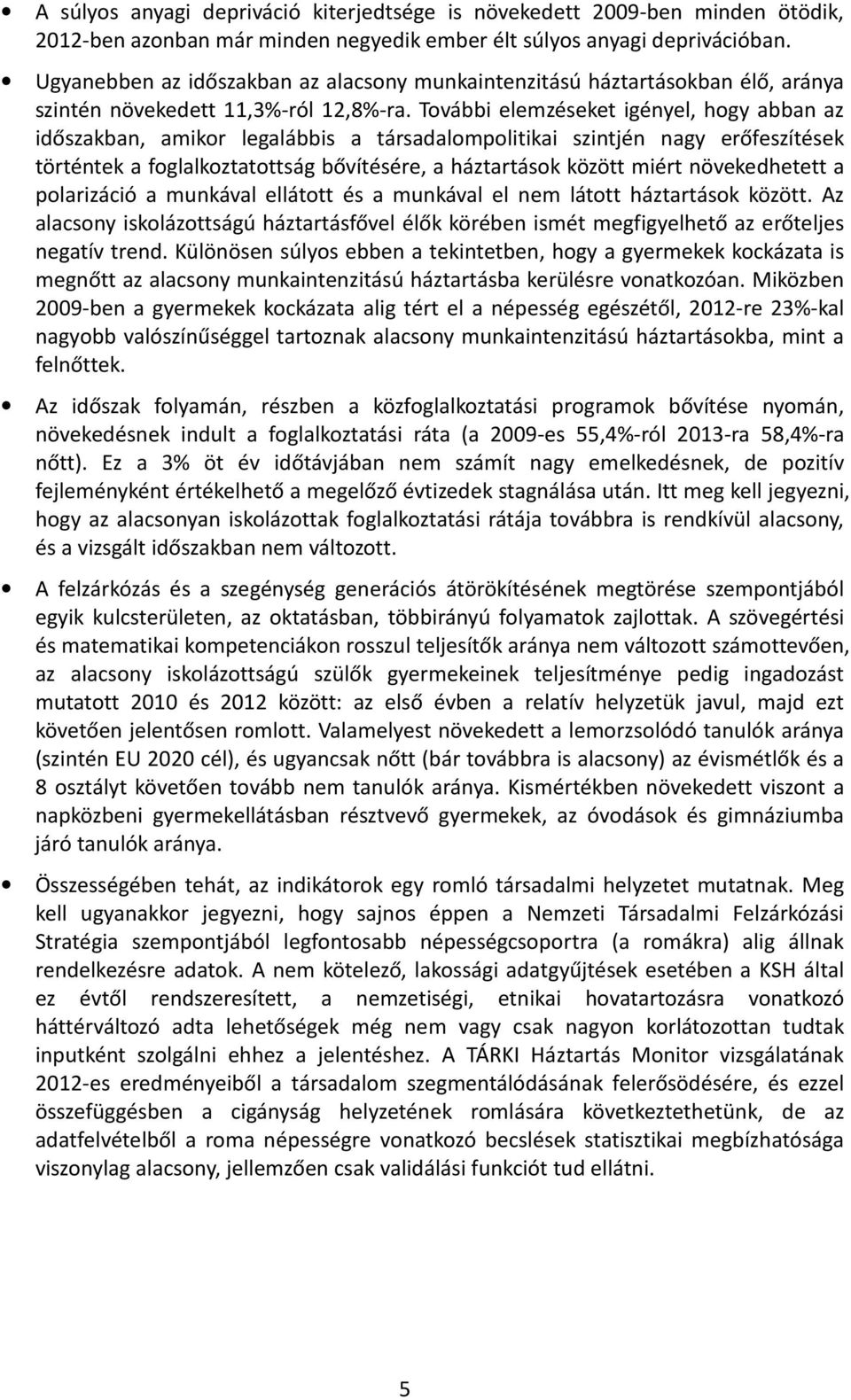 További elemzéseket igényel, hogy abban az időszakban, amikor legalábbis a társadalompolitikai szintjén nagy erőfeszítések történtek a foglalkoztatottság bővítésére, a háztartások között miért