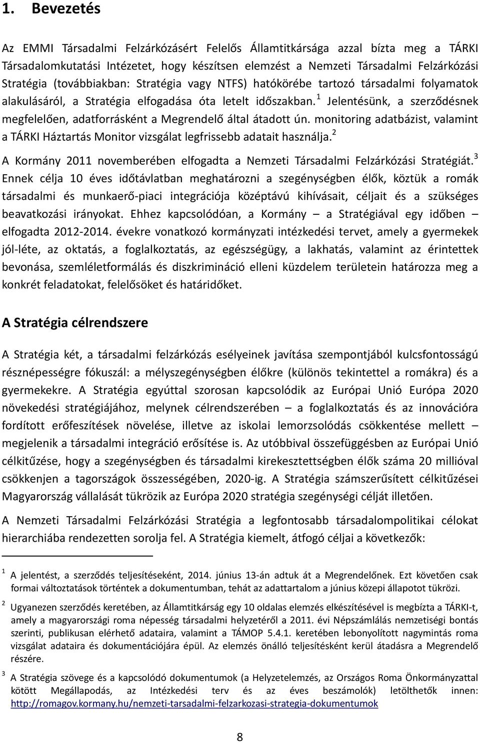 1 Jelentésünk, a szerződésnek megfelelően, adatforrásként a Megrendelő által átadott ún. monitoring adatbázist, valamint a TÁRKI Háztartás Monitor vizsgálat legfrissebb adatait használja.