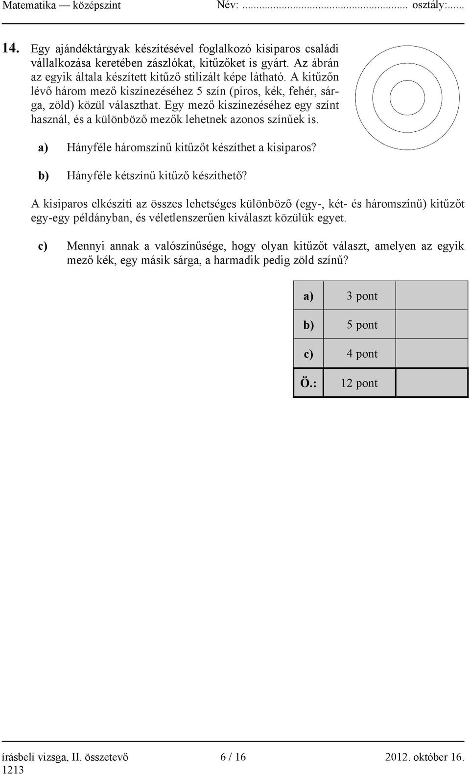 a) Hányféle háromszínű kitűzőt készíthet a kisiparos? b) Hányféle kétszínű kitűző készíthető?