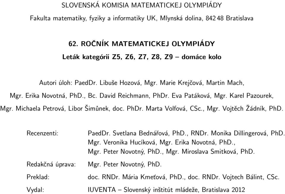 Eva Patáková, Mgr. Karel Pazourek, Mgr. Michaela Petrová, Libor Šimůnek, doc. PhDr. Marta Volfová, CSc., Mgr. Vojtěch Žádník, PhD. Recenzenti: Redakčná úprava: Preklad: PaedDr.