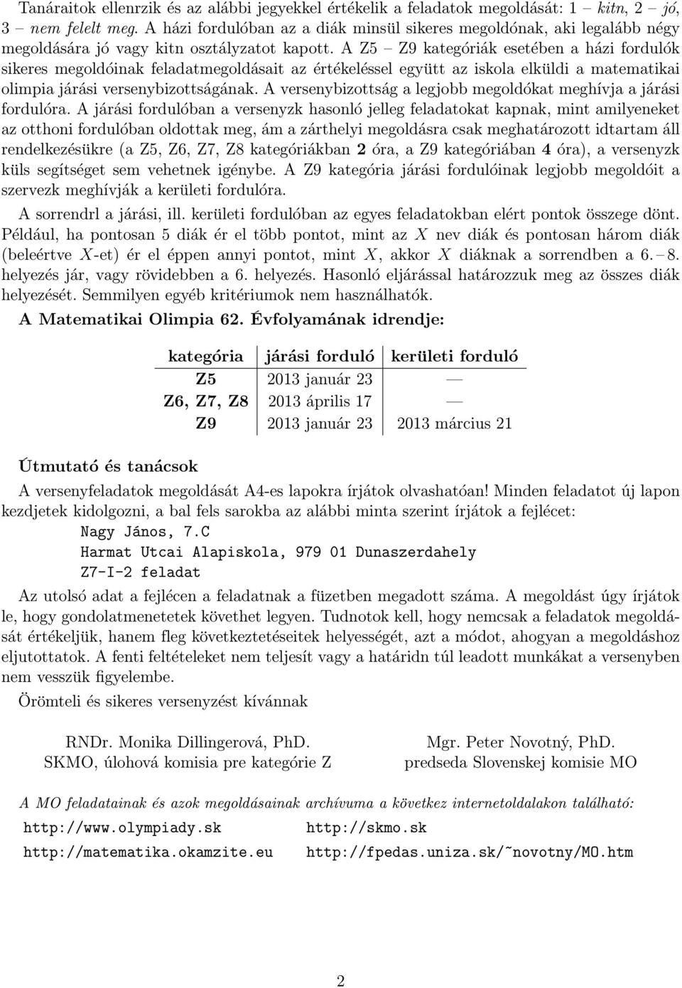 A Z5 Z9 kategóriák esetében a házi fordulók sikeres megoldóinak feladatmegoldásait az értékeléssel együtt az iskola elküldi a matematikai olimpia járási versenybizottságának.