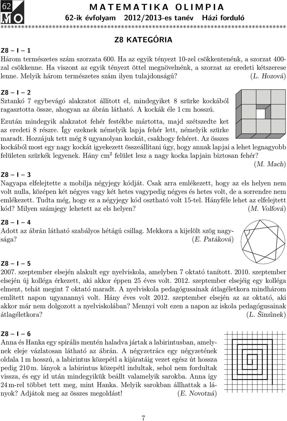 Melyik három természetes szám ilyen tulajdonságú? (L. Hozová) Z8 I 2 Sztankó 7 egybevágó alakzatot állított el, mindegyiket 8 szürke kockából ragasztotta össze, ahogyan az ábrán látható.
