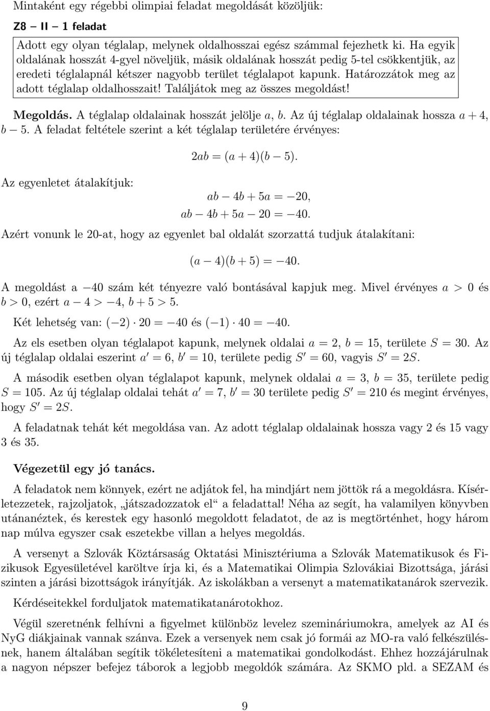 Határozzátok meg az adott téglalap oldalhosszait! Találjátok meg az összes megoldást! Megoldás. A téglalap oldalainak hosszát jelölje a, b. Az új téglalap oldalainak hossza a + 4, b 5.