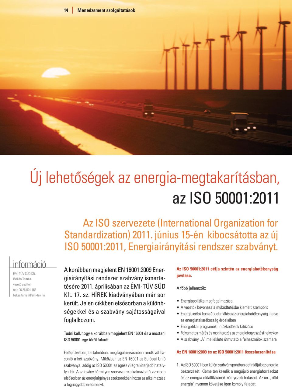 hu A korábban megjelent EN 16001:2009 Energiairányítási rendszer szabvány ismertetésére 2011. áprilisában az ÉMI-TÜV SÜD Kft. 17. sz. HÍREK kiadványában már sor került.